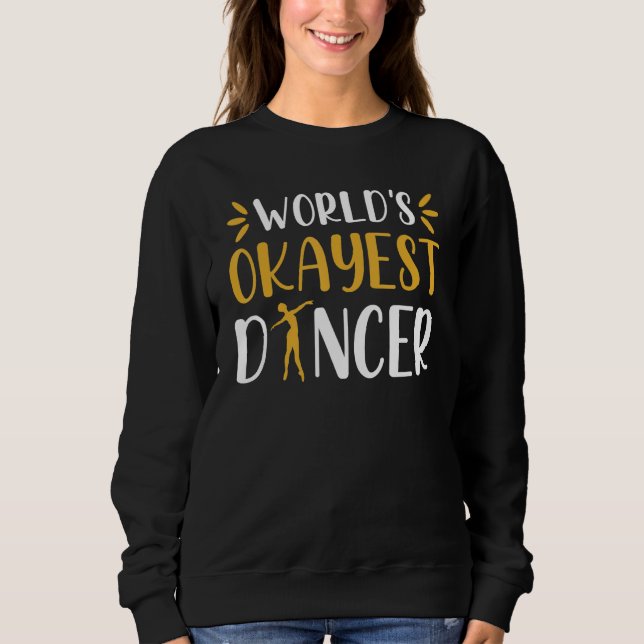 World Okayest Dancer   Ballet Dancing Dancer Sweatshirt (Front)