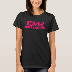 World s Best Ex Girlfriend  Trendy GF Women Girls  T-Shirt