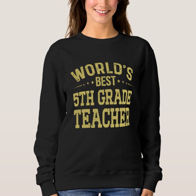 World's Best 5th Grade Teacher Job Title 5th Grade Sweatshirt (Front)