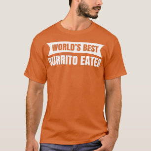 Worlds Best Burrito Eater 1 T-Shirt