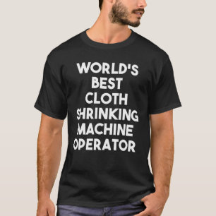 World's Best Cloth Shrinking Machine Operator T-Shirt