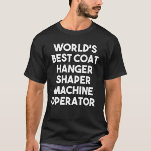 World's Best Coat Hanger Shaper Machine Operator T-Shirt