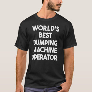 World's Best Dumping Machine Operator T-Shirt