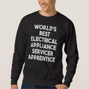 World's Best Electrical Appliance Servicer Apprent Sweatshirt