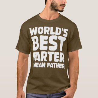 worlds best farter i mean father 1 T-Shirt