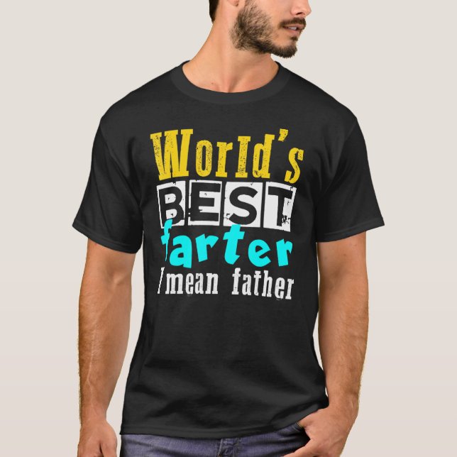 Worlds Best Farter I Mean Father Fathers Day T-Shirt (Front)