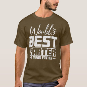 World's Best Farter I Mean Father's Day T-Shirt