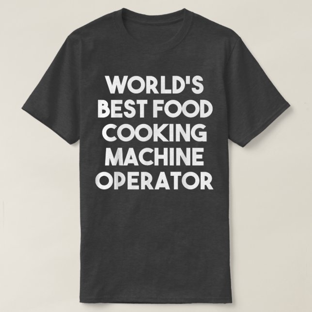 Worlds Best Food Cooking Machine OperatorFunny  T-Shirt (Design Front)