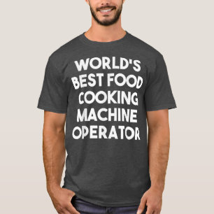 Worlds Best Food Cooking Machine OperatorFunny T-Shirt