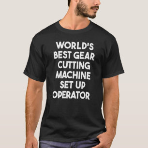 World's Best Gear Cutting Machine Set Up Operator T-Shirt