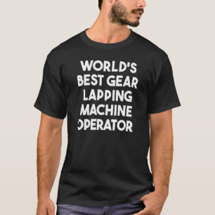World's Best Gear Lapping Machine Operator T-Shirt
