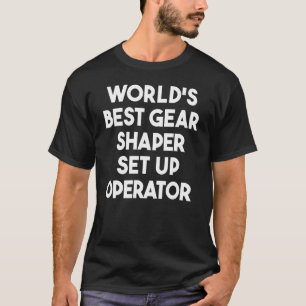 World's Best Gear Shaper Set Up Operator T-Shirt