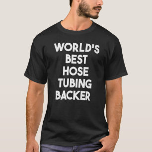 World's Best Hose Tubing Backer T-Shirt