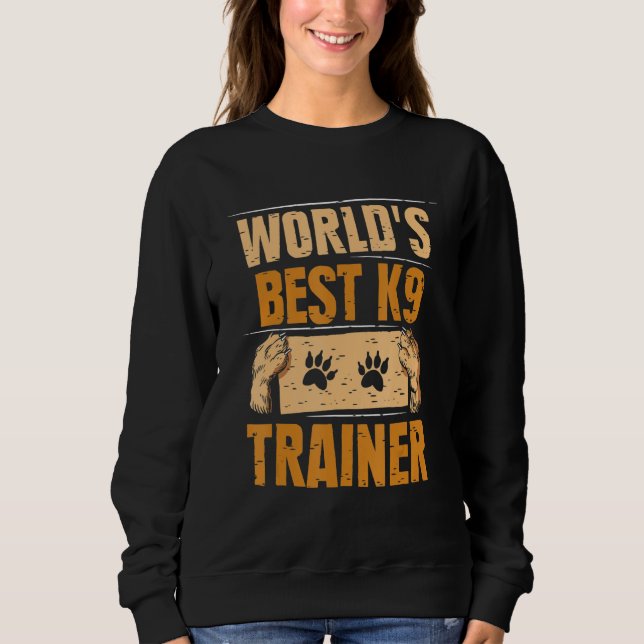 World's Best K9 Trainer Dog Handler Handling Sweatshirt (Front)