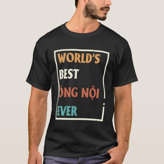 World'S Best Ong Noi Ever Father'S Vietnamese T-Shirt (Front)