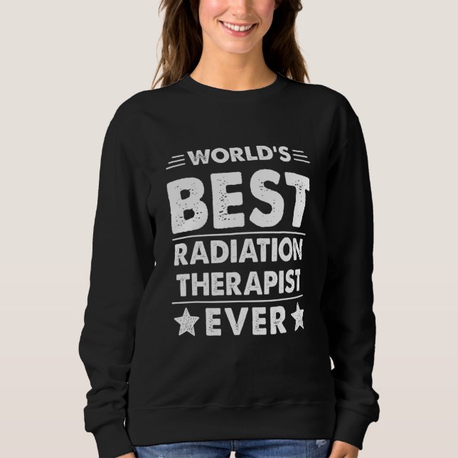 World's Best RADIATION THERAPIST Ever Sweatshirt (Front)