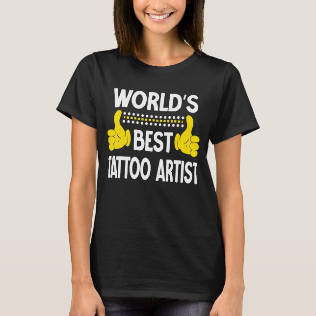 World's Best Tattoo Artist Job Title Tattoo Artist T-Shirt (Front)