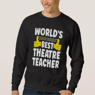 World's Best Theatre Teacher  Job Title Theatre Te Sweatshirt