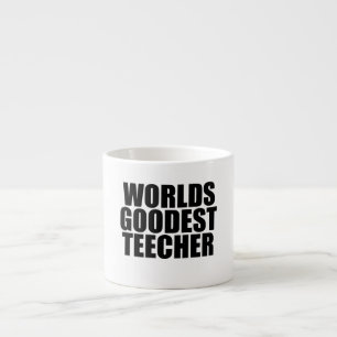 Worlds goodest teecher espresso cup