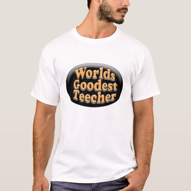 Worlds Goodest Teecher Funny Teacher Gift T-Shirt (Front)