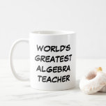 "World's Greatest Algebra Teacher" Mug<br><div class="desc">"World's Greatest Algebra Teacher" Mug makes a great gift!</div>