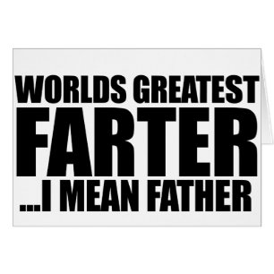 Worlds greatest Farter I mean father