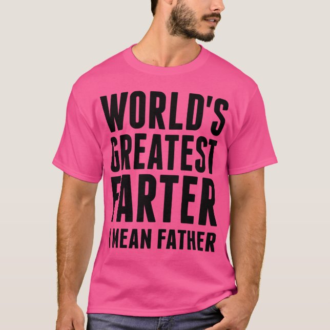 Worlds Greatest Farter I Mean Father family T-Shirt (Front)