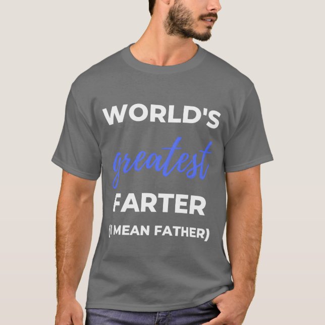 Worlds Greatest Farter I Mean Father friend T-Shirt (Front)