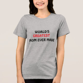 World's Greatest Mum Ever Made T-shirt  Tri-Blend Shirt