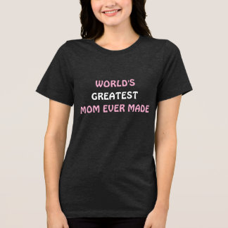 World's Greatest Mum Ever Made T-shirt  Tri-Blend Shirt