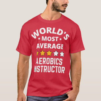 Worlds Most Average Aerobics Instructor Gift T-Shirt