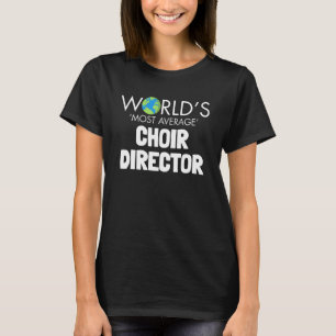 Worlds Most Average Choir Director Singing Music T-Shirt