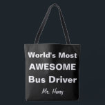 World's Most Awesome Bus Driver Personalised Tote Bag<br><div class="desc">World's Most Awesome Bus Driver Personalised Double Sided Tote Bag. Design on both sides, black background with white font. Customise to change text or background colours. Simple text reads "World's Most Awesome Bus Driver" with room to personalise with a name in script. Fun gift for school bus drivers. Contact for...</div>