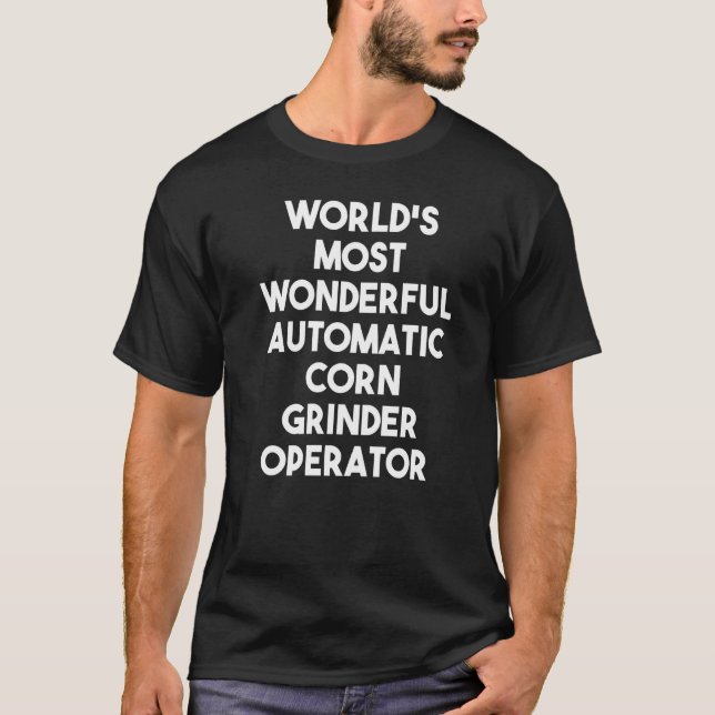 World's Most Wonderful Automatic Corn Grinder Oper T-Shirt (Front)