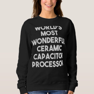 World's Most Wonderful Ceramic Capacitor Processor Sweatshirt