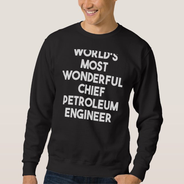 World's Most Wonderful Chief Petroleum Engineer Sweatshirt (Front)