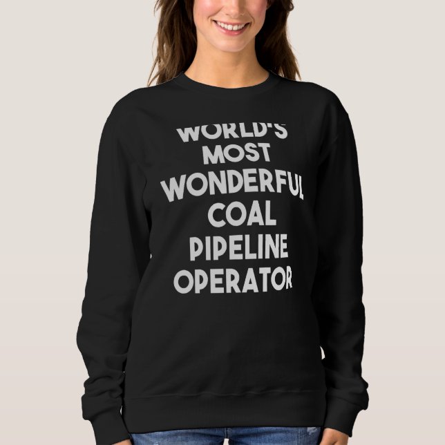 World's Most Wonderful Coal Pipeline Operator Sweatshirt (Front)