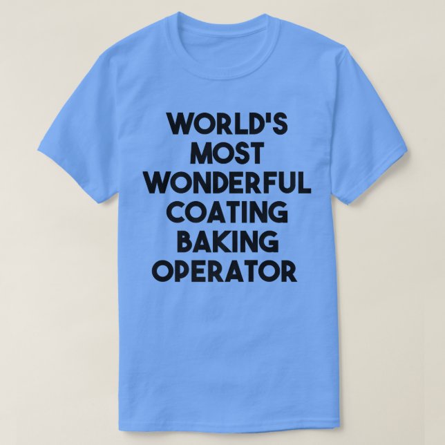 World's Most Wonderful Coating Baking Operator  T-Shirt (Design Front)