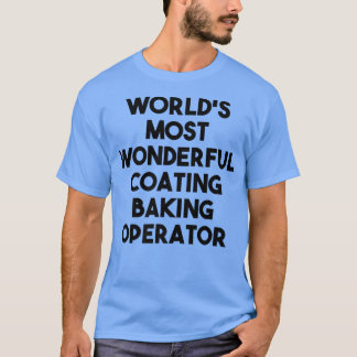 World's Most Wonderful Coating Baking Operator T-Shirt