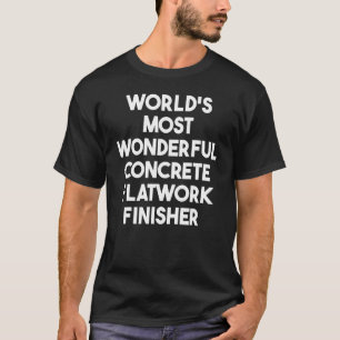 World's Most Wonderful Concrete Flatwork Finisher T-Shirt
