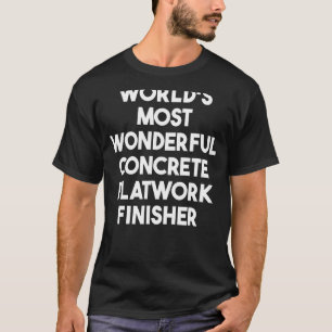 World's Most Wonderful Concrete Flatwork Finisher T-Shirt