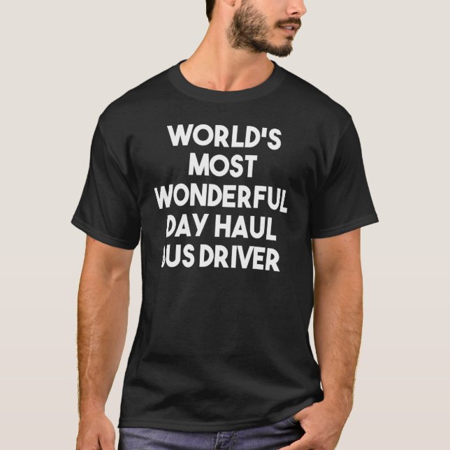 World's Most Wonderful Day Haul Bus Driver T-Shirt (Front)