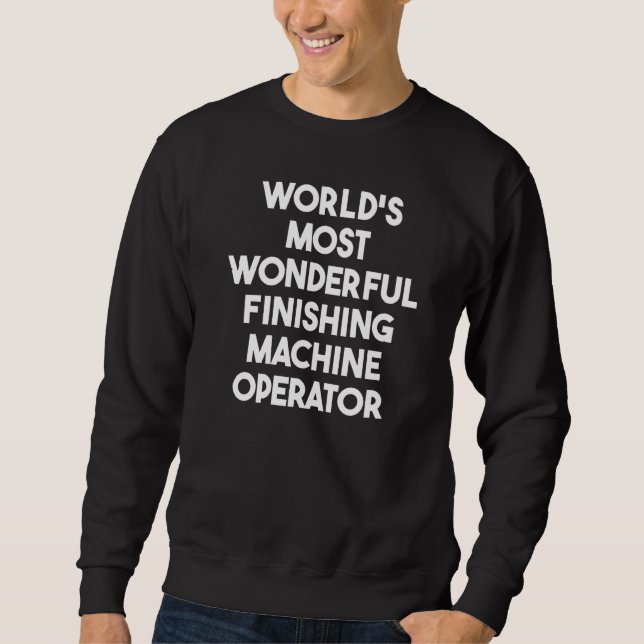 World's Most Wonderful Finishing Machine Operator  Sweatshirt (Front)