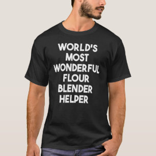 World's Most Wonderful Flour Blender Helper T-Shirt