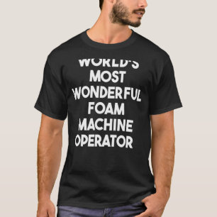 World's Most Wonderful Foam Machine Operator T-Shirt