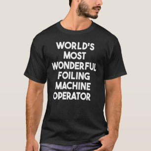 World's Most Wonderful Foiling Machine Operator T-Shirt