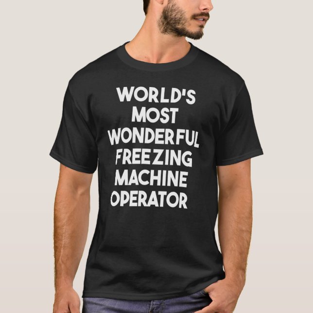 World's Most Wonderful Freezing Machine Operator T-Shirt (Front)