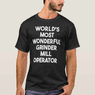 World's Most Wonderful Grinder Mill Operator T-Shirt