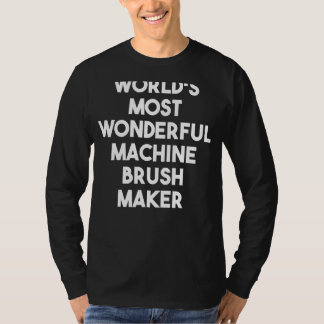 World's Most Wonderful Machine Brush Maker T-Shirt