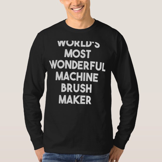 World's Most Wonderful Machine Brush Maker T-Shirt (Front)